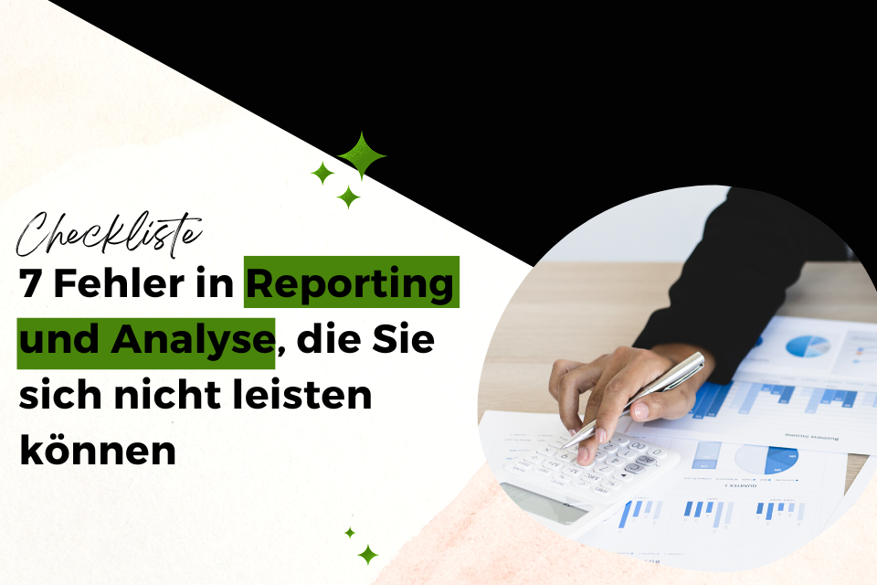 7 Fehler in Reporting und Analyse, die Sie sich nicht leisten können